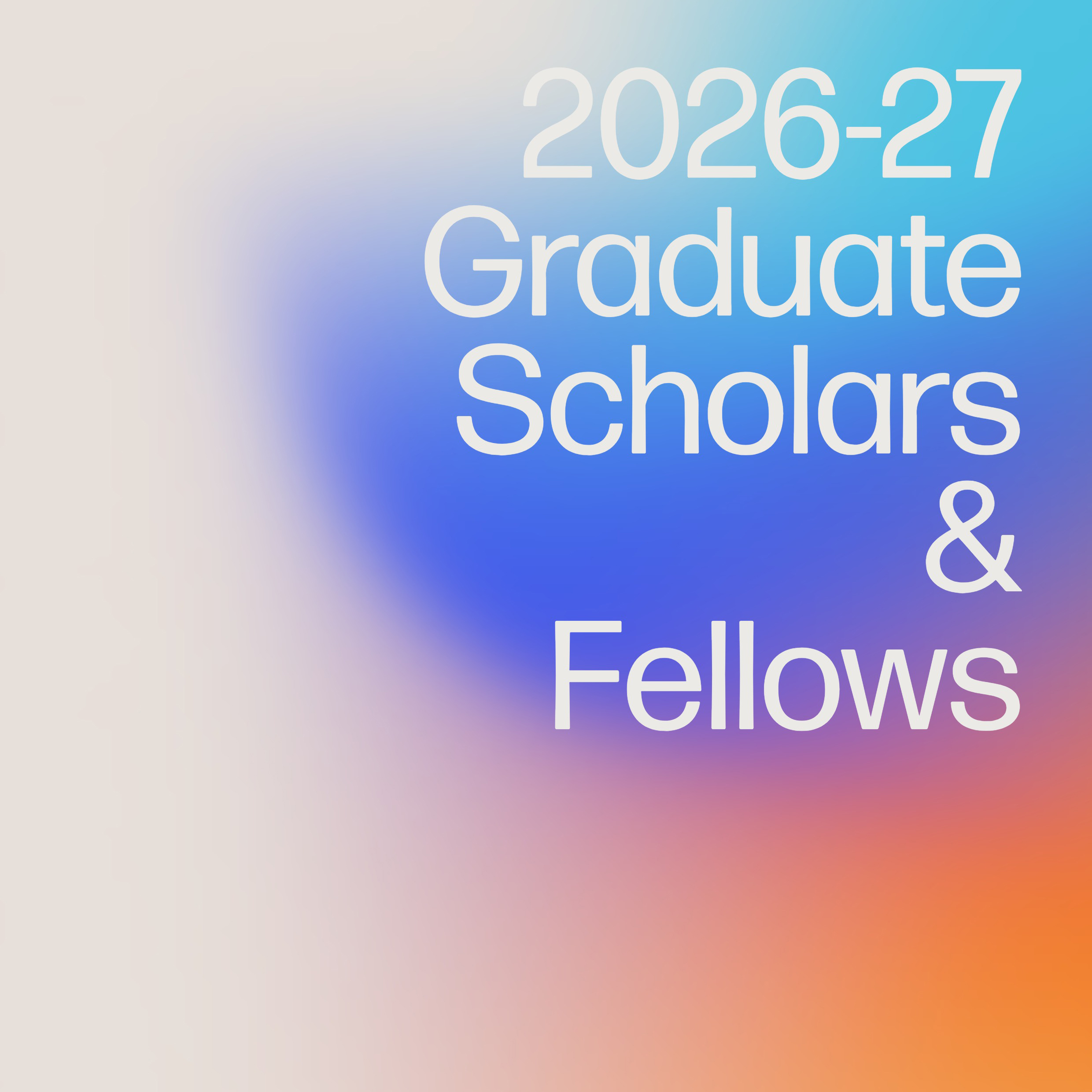 Graphic that reads "2026-27 Graduate Scholars and Fellows"